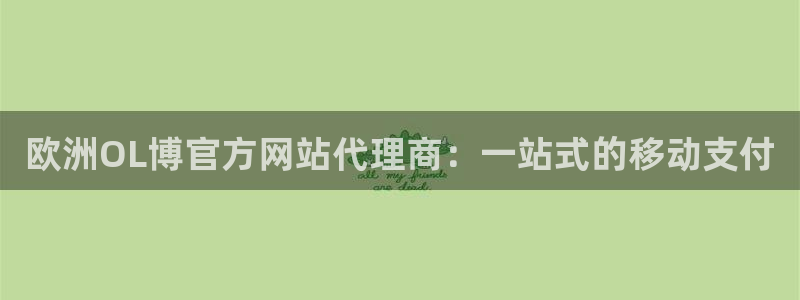 门徒娱乐电子娱乐官网下载：欧洲OL博官方网站代理商：一站式的移动支付