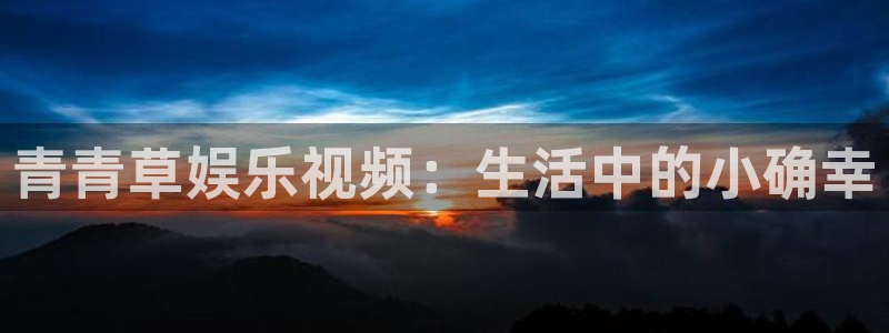 门徒娱乐体育用品：青青草娱乐视频：生活中的小确幸