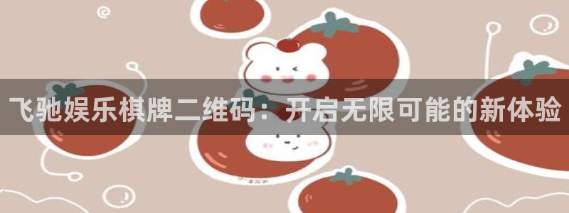 门徒娱乐官网版：飞驰娱乐棋牌二维码：开启无限可能的新体验