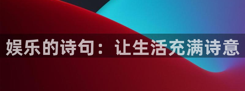 门徒娱乐官网注册：娱乐的诗句：让生活充满诗意